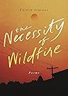 Book cover for The Necessity of Wildfire: Poems
