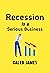 Recession Is a Serious Business: Steps and secrets that will help you survive any economic downturn and thrive to the top easily