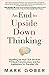 An End to Upside Down Thinking: Dispelling the Myth That the Brain Produces Consciousness, and the Implications for Everyday Life