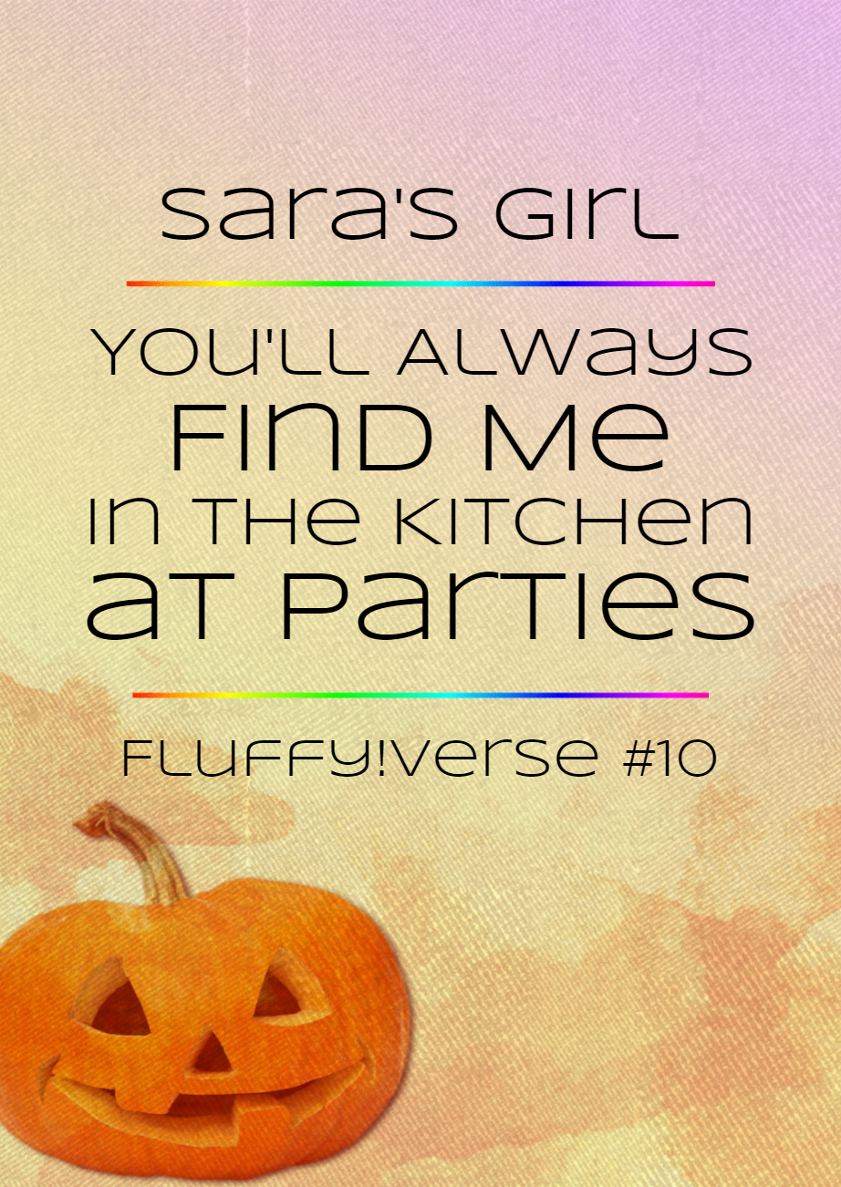 You'll Always Find Me in the Kitchen at Parties (Fluffy!verse, #10)