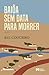 Baiôa sem Data Para Morrer