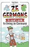 Ze Germans: An expat's guide to living in Germany Ze Germans: An expat's guide to living in Germany