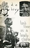 Tomb Stone as a Lonely Charm by d.a. levy