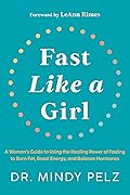 Fast Like a Girl: A Woman's Guide to Using the Healing Power of Fasting to Burn Fat, Boost Energy, and Balance Hormones
