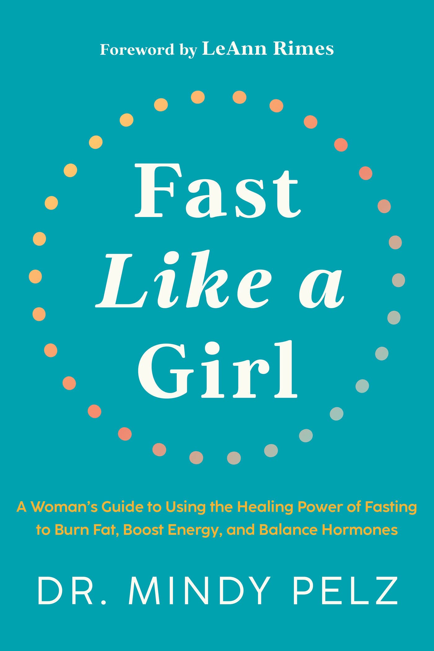 Fast Like a Girl: A Woman's Guide to Using the Healing Power of Fasting to Burn Fat, Boost Energy, and Balance Hormones (Hardcover)