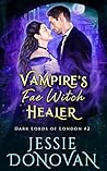 Vampire's Fae Witch Healer (Dark Lords of London, #2)