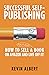 How to sell a book on Amazon and live off it!: step-by-step guide to selling a book on Amazon (Successful Self-Publishing)