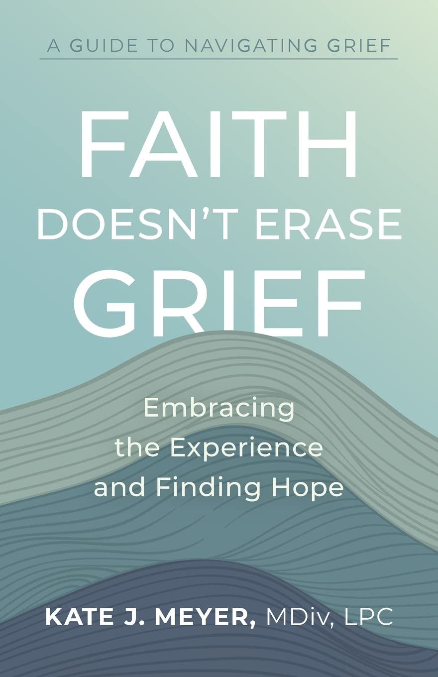 Faith Doesn't Erase Grief: Embracing the Experience and Finding Hope (Paperback)