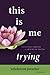 This Is Me Trying: Navigating Through A Lifetime of Trauma