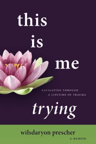 This Is Me Trying: Navigating Through A Lifetime of Trauma