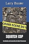 SQUATCH COP: Investigating and Documenting the Bigfoot Phenomenon