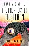 The Prophecy of the Heron by Craig W. Stanfill The Prophecy of the Heron by Craig W. Stanfill