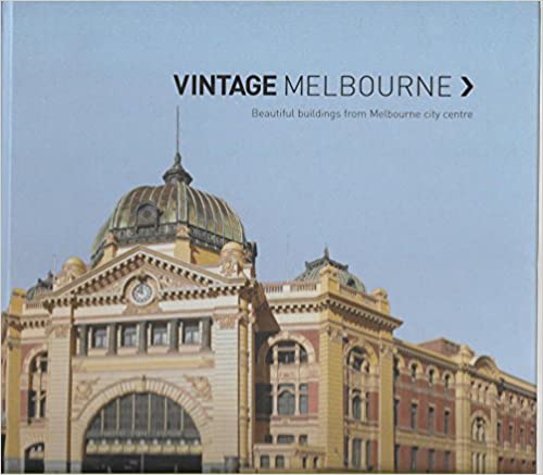 Vintage Melbourne: Beautiful Buildings from Melbourne City Centre