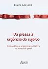 Da pressa à urgência do sujeito: psicanálise e urgência subjetiva no hospital geral