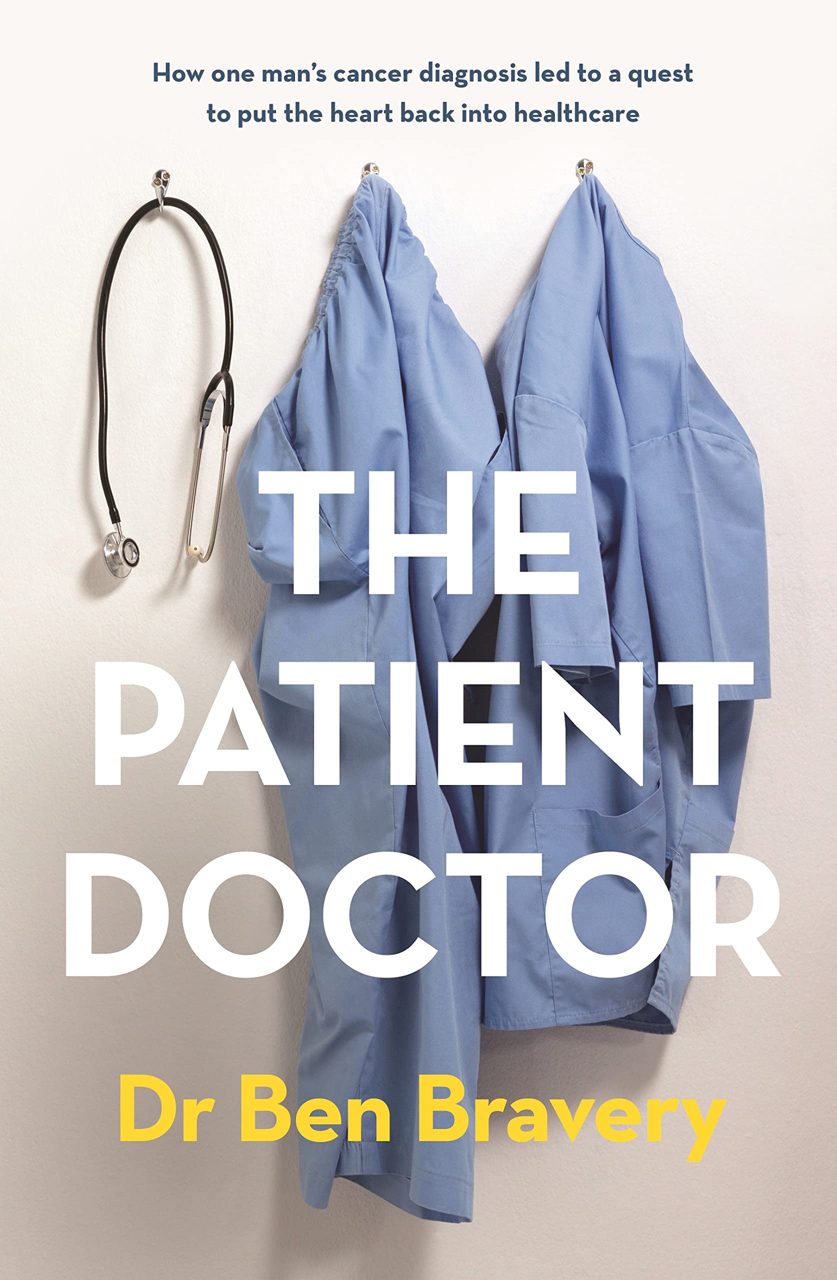 The Patient Doctor: How one man's cancer diagnosis led to a quest to put the heart back into healthcare (Kindle Edition)