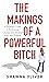 The Makings of a Powerful Bitch  by Shawna Oliver