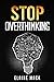 Stop Overthinking: Get Rid of the Mental Habits that Cause you to Over-Analyze and Worry About Things that don't Need to be Worried About (2022 Guide for Beginners)