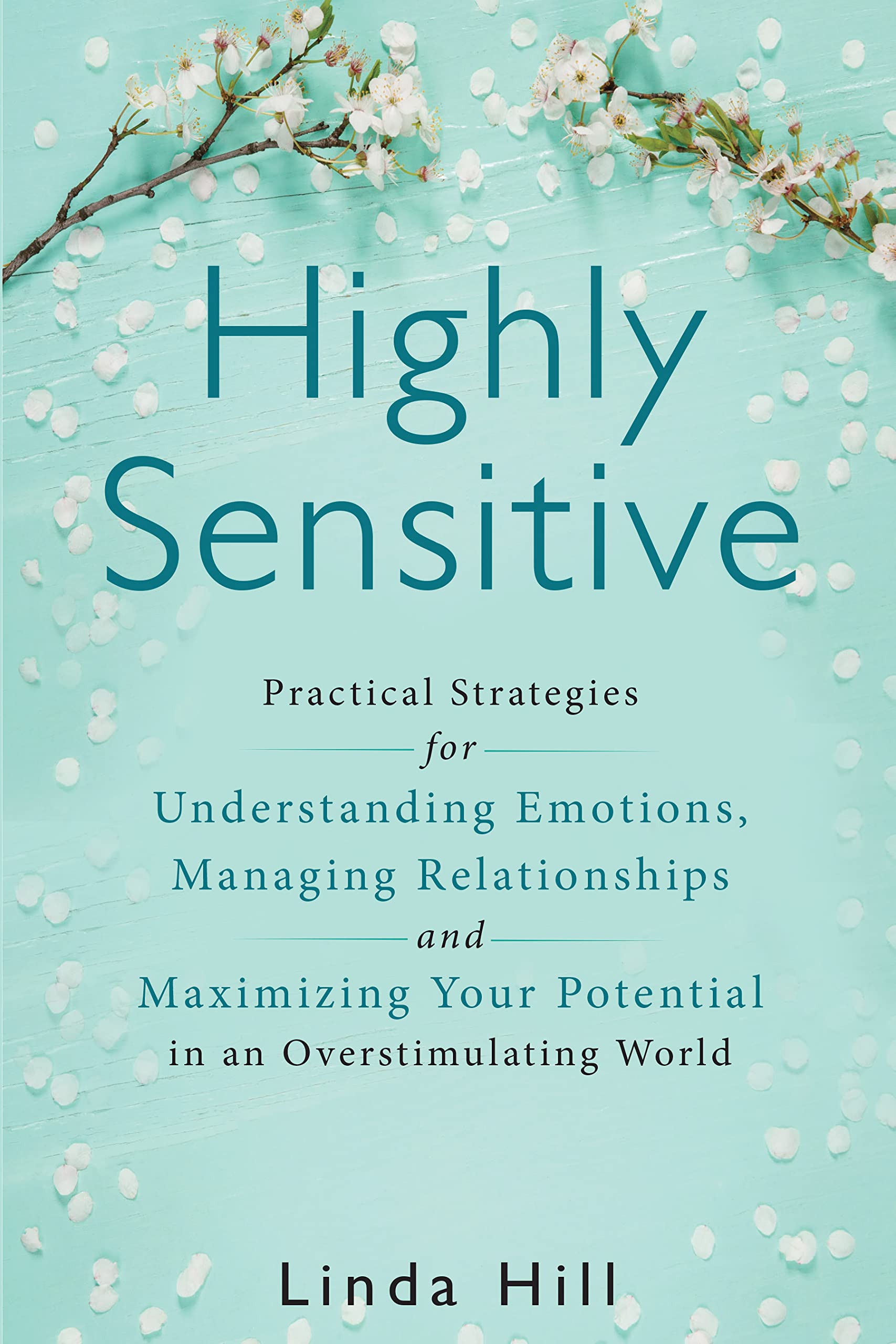 Highly Sensitive: Practical Strategies for Understanding Emotions, Managing Relationships and Maximizing Your Potential in an Overstimulating World (Kindle Edition)
