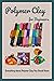 Polymer Clay for Beginners:...