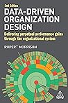 Data-Driven Organization Design: Delivering Perpetual Performance Gains Through the Organizational System