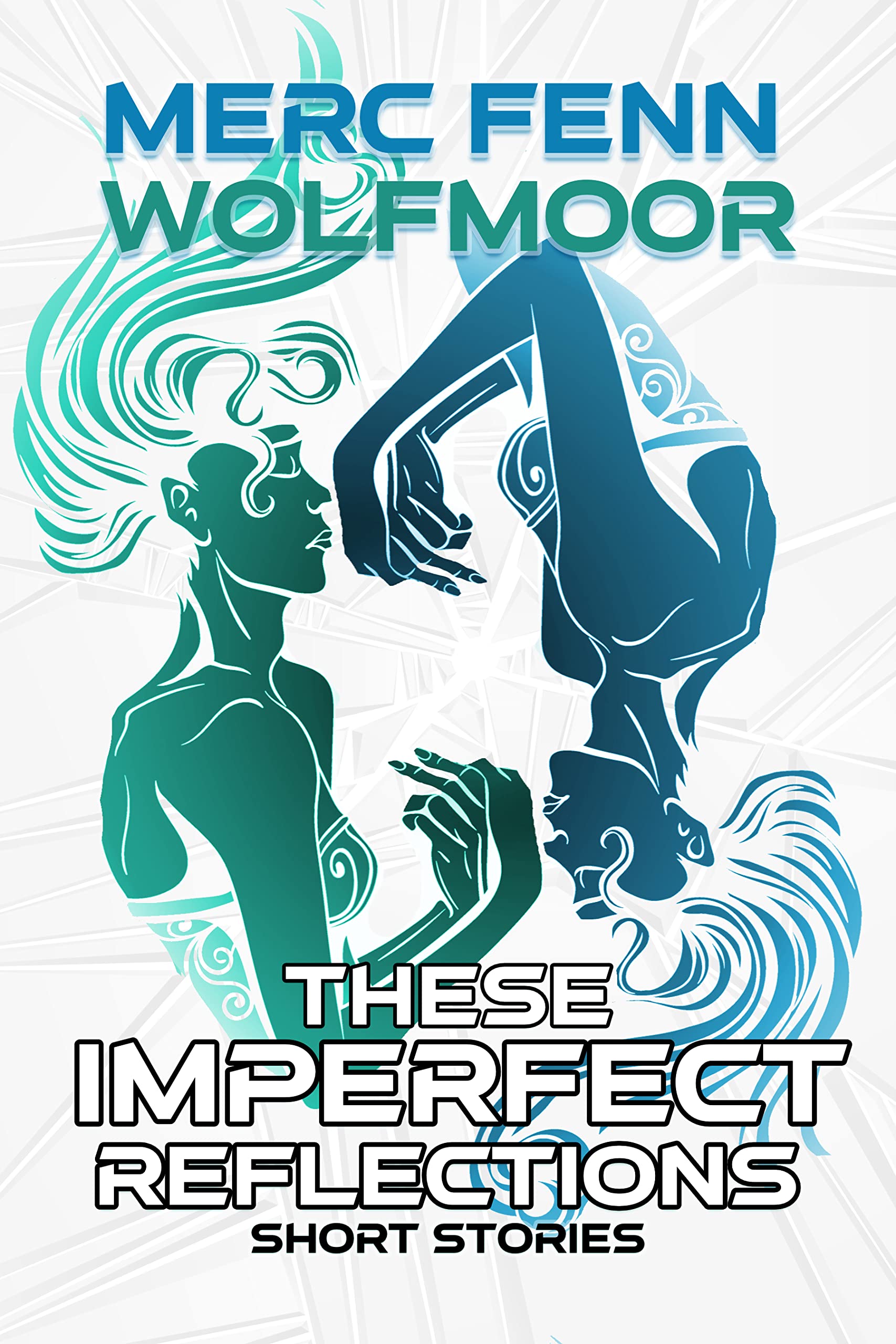 These Imperfect Reflections: Short Science Fiction and Dark Fantasy Stories (Collections by Merc Fenn Wolfmoor)