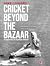 Cricket Beyond the Bazaar