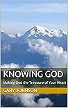 KNOWING GOD: Making God the Treasure of Your Heart