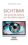 SICHTBAR: So wirst du online ein Kundenmagnet (German Edition)