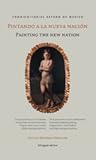 Pintando a la Nueva Nacion: Tres Perspectivas En El Nacimiento de La Pintura Nacional Mexicana: Pelegrin Clave, Juan Cordero y Felipe Santiago Gutierrez = Painting the New Nation: Three Perspectives on the Establishment of Mexican National Painting: Pe...