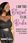 Book cover for I Am Too Blessed To Be Broke: Breaking The Curse of Poverty Mindset In The Church