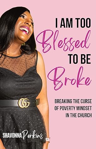 I Am Too Blessed To Be Broke: Breaking The Curse of Poverty Mindset In The Church