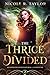 The Thrice Divided by Nicole R. Taylor The Thrice Divided by Nicole R. Taylor