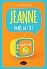 Jeanne dans la télé, saison 2 (Jeanne dans la télé, #2) Jeanne dans la télé, saison 2 (Jeanne dans la télé, #2)
