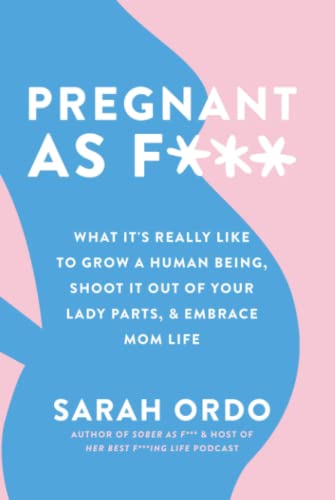 Pregnant as F***: What It’s Really Like To Grow A Human Being, Shoot It Out Of Your Lady Parts, & Embrace Mom Life