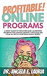 Profitable Online Programs: A Brief Guide to Creating and Launching an Impactful Digital Course, Then Scaling Your Biz with Your Own Expert Book! Profitable Online Programs: A Brief Guide to Creating and Launching an Impactful Digital Course, Then Scaling Your Biz with Your Own Expert Book!