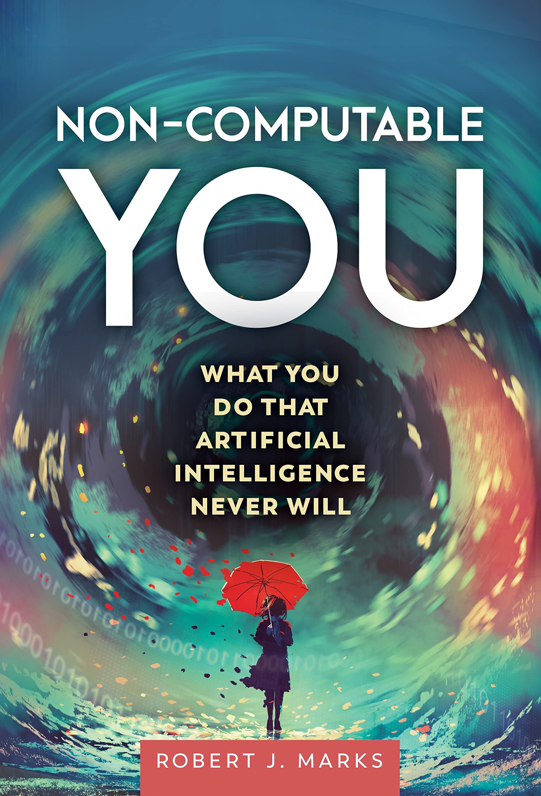 Non-Computable You: What You Do That Artificial Intelligence Never Will (Kindle Edition)