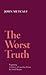 The Worst Truth: Regarding ...