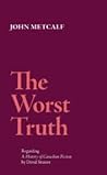 The Worst Truth: Regarding A History of Canadian Fiction by David Staines The Worst Truth: Regarding A History of Canadian Fiction by David Staines