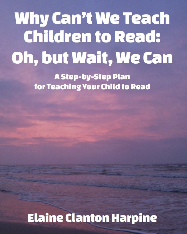 Why Can't We Teach Children to Read: Oh, but Wait, We Can, A Step-by Step Plan for Teaching Your Child to Read