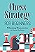 Chess Strategy for Beginners: Winning Maneuvers to Master the Game