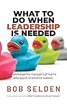 What To Do When Leadership Is Needed: A workbook for managers who aspire to become leaders