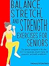 Balance, Stretch, and Strength: Exercises for Seniors: The ultimate handguide to life after 60+ to rejuvenate, prevent injury, fall prevention, and health enablement