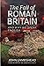 The Fall of Roman Britain: and Why We Speak English