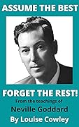 Assume the Best: From the teachings of Neville Goddard