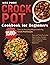 Crock Pot Cookbook for Beginners: 1500+ Days of Amazing Mouthwatering Crock Pot Recipes | Easy and Tasty Everyday Slow Cooker Recipes with Simple to Follow Instructions for Beginners