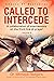 Called To Intercede: Volume...