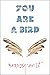 You Are a Bird by Breezy Van Lit You Are a Bird by Breezy Van Lit