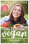 Ganz entspannt vegan: Warum ein Alltag ohne tierische Produkte erstaunlich einfach ist – Gut für dich, gut für die Umwelt Ganz entspannt vegan: Warum ein Alltag ohne tierische Produkte erstaunlich einfach ist – Gut für dich, gut für die Umwelt
