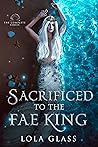Sacrificed to the Fae King: The Complete Series Book cover for Sacrificed to the Fae King: The Complete Series