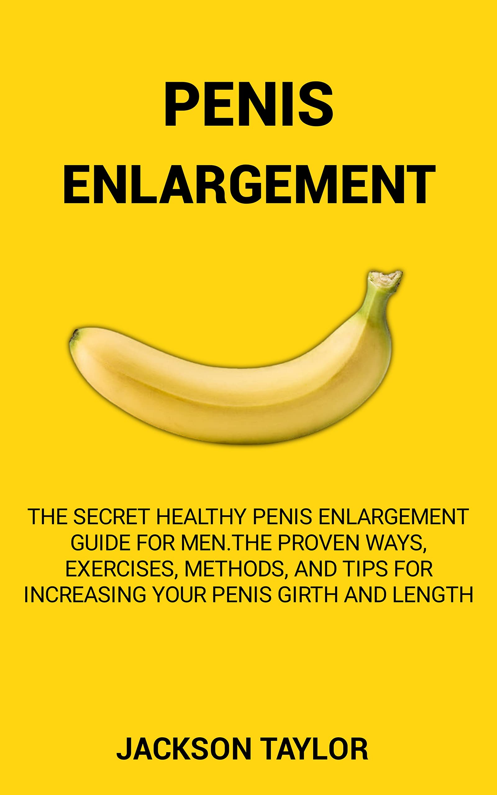 PENIS ENLARGEMENT: The Secret Healthy Penis Enlargement Guide for Men.The Proven Ways, Exercises, Methods, and Tips for Increasing Your Penis Girth and Length (Kindle Edition)